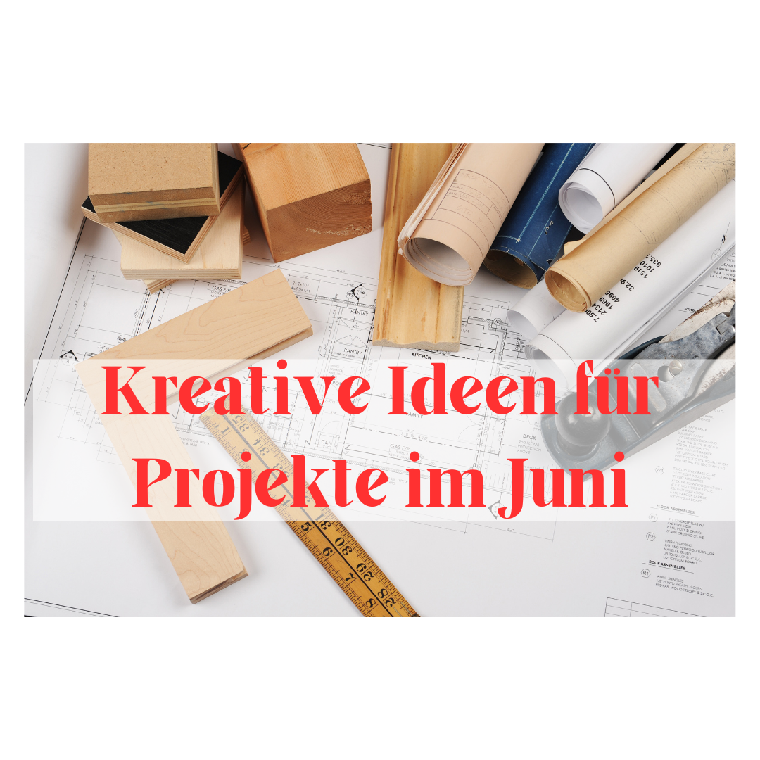 Kreative Ideen für Projekte im Juni